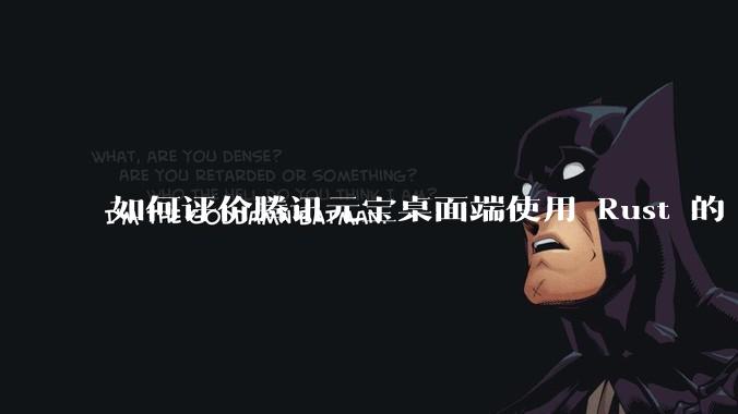 如何评价腾讯元宝桌面端使用 Rust 的 Tauri 框架？