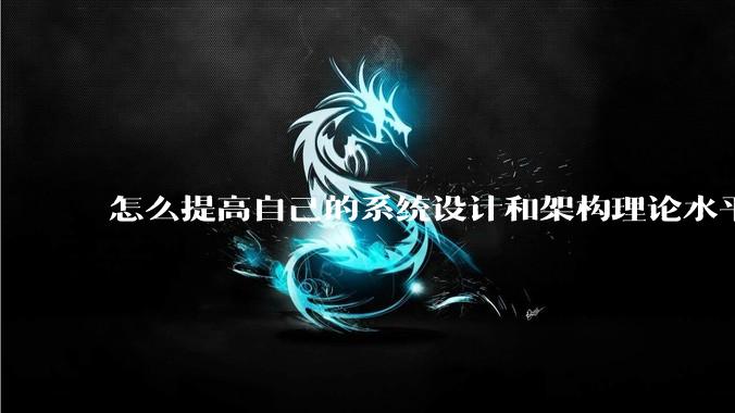 怎么提高自己的系统设计和架构理论水平？